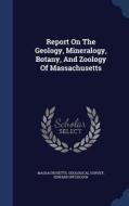 Report On The Geology, Mineralogy, Botany, And Zoology Of Massachusetts di Massachusetts Geological Survey, Edward Hitchcock edito da Sagwan Press