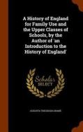 A History Of England For Family Use And The Upper Classes Of Schools, By The Author Of 'an Introduction To The History Of England' di Sr Augusta Theodosia Drane edito da Arkose Press