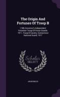The Origin And Fortunes Of Troop B di Anonymous edito da Palala Press