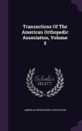 Transactions Of The American Orthopedic Association, Volume 5 di American Orthopaedic Association edito da Palala Press