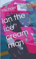 Ian the Ice Cream Man di Michael Paterson edito da LIGHTNING SOURCE INC