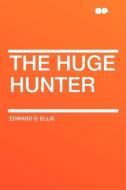 The Huge Hunter di Edward S. Ellis edito da HardPress Publishing