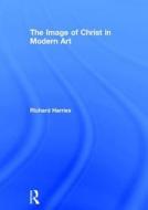 The Image of Christ in Modern Art di Richard Harries edito da Routledge