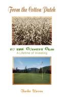 From the Cotton Patch to the Country Club: A Lifetime of Investing di Charles Warren edito da AUTHORHOUSE