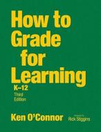 How To Grade For Learning, K-12 di Ken O'Connor edito da SAGE Publications Inc