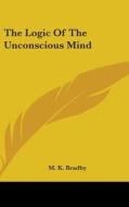 The Logic of the Unconscious Mind di M. K. Bradby edito da Kessinger Publishing