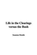 Life in the Clearings Versus the Bush di Susanna Moodie edito da IndyPublish.com