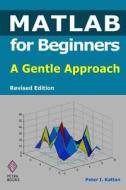 MATLAB for Beginners: A Gentle Approach - Revised Edition di Peter I. Kattan edito da Createspace