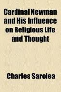 .. Cardinal Newman And His Influence On Religious Life And Thought di Charles Sarolea edito da General Books Llc
