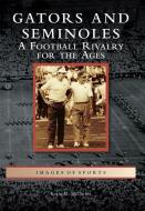 Gators and Seminoles: A Football Rivalry for the Ages di Kevin M. McCarthy edito da ARCADIA PUB (SC)