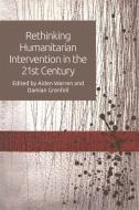 Rethinking Humanitarian Intervention in the 21st Century di WARREN  AIDEN edito da Edinburgh University Press