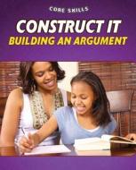 Construct It: Building an Argument di Gillian Gosman edito da PowerKids Press