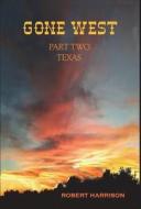Gone West Part Two - Texas di Robert Harrison edito da Outskirts Press