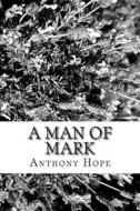 A Man of Mark di Anthony Hope edito da Createspace