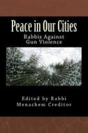 Peace in Our Cities: Rabbis Against Gun Violence di Menachem Creditor edito da Createspace