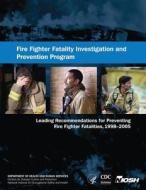 Fire Fighter Fatality Investigation and Prevention Program: Leading Recommendations for Preventing Fire Fighter Fatalities, 1998-2005 di Department of Health and Human Services, Centers for Disease Cont And Prevention, National Institute Fo Safety and Health edito da Createspace