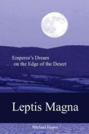 Leptis Magna: Emperor's Dream on the Edge of the Desert di Michael H. Hugos edito da Createspace