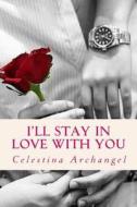I'll Stay in Love with You di Celestina Archangel edito da Createspace
