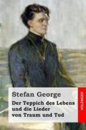 Der Teppich Des Lebens Und Die Lieder Von Traum Und Tod di Stefan George edito da Createspace
