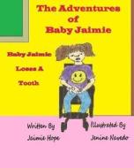 The Adventures of Baby Jaimie: Baby Jaimie Loses a Tooth: Baby Jaimie Loses a Tooth di Jaimie Hope edito da Createspace