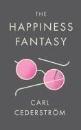 The Happiness Fantasy di Carl Cederström edito da Wiley John + Sons