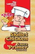 The Laid-Back Cook's Skillet Chicken & Sauce Primer di MR Roland P. Ernst Jr edito da Createspace
