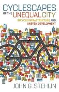 Cyclescapes of the Unequal City di John G. Stehlin edito da University of Minnesota Press