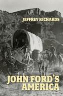 John Ford's America di Jeffrey Richards edito da Manchester University Press