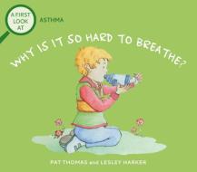 A First Look At: Asthma: Why Is It So Hard To Breathe? di Pat Thomas edito da Hachette Children's Group