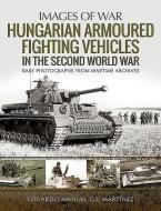 Hungarian Armoured Fighting Vehicles In The Second World War di Eduardo Manuel Gil Martinez edito da Pen & Sword Books Ltd