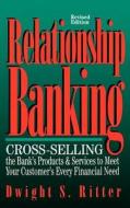 Relationship Banking: Cross-Selling the Bank's Products & Services to Meet Your Customer's Every Financial Need di Dwight S. Ritter edito da IRWIN