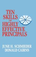Ten Skills of Highly Effective Principals di June H. Schmieder, Donald Cairns edito da R&L Education