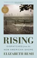 Rising: Dispatches from the New American Shore di Elizabeth Rush edito da MILKWEED ED