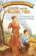 Lizzie and the Prairie Fire: Girl Pioneer in the American Midwest di Gail Wood edito da WHITE MANE PUB CO INC