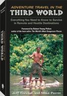 Adventure Travel in the Third World: Everything You Need to Know to Survive in Remote and Hostile Destinations di Jeff Randall, Mike Perrin edito da PALADIN PR