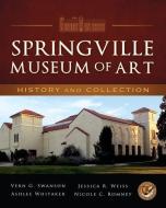 Springville Museum of Art: History and Collection di Vern G. Swanson, Jessica R. Weiss, Ashlee Whitaker edito da CEDAR FORT INC