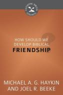How Should We Develop Biblical Friendship?: Cultivating Biblical Godliness Series di Michael Haykin, Joel R. Beeke edito da REFORMATION HERITAGE BOOKS