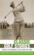 Classic Golf Stories di Jeff Silverman edito da Skyhorse Publishing