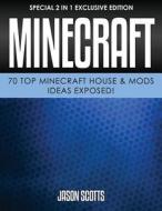 Minecraft: 70 Top Minecraft House & Mods Ideas Exposed!: (Special 2 in 1 Exclusive Edition) di Jason Scotts edito da Speedy Publishing LLC