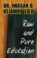 Raw And Pure Education di Dr Iwasan Kejawa Ed D edito da America Star Books
