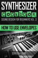 Synthesizer Cookbook: How to Use Envelopes di Screech House edito da INDEPENDENTLY PUBLISHED