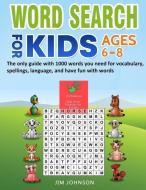 Word Search for Kids Ages 6-8 - The Only Guide with 1000 Words You Need for Vocabulary, Spellings, Language, and Have Fu di Jim Johnson edito da INDEPENDENTLY PUBLISHED