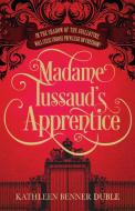 Madame Tussaud's Apprentice di Kathleen Benner Duble edito da Alma Books Ltd.