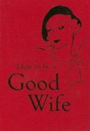 How to Be a Good Wife di Bodleian Libraries edito da BODLEIAN LIB