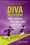 DIVA WISDOM - Find Your Voice, Rock Your World and Pass It On! di Jane Kenyon edito da Panoma Press
