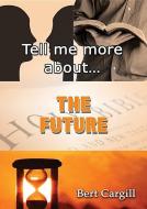 Tell Me More about the Future di Bert Cargill edito da JOHN RITCHIE LTD