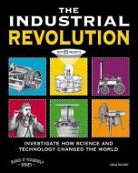 The Industrial Revolution: Investigate How Science and Technology Changed the World with 25 Projects di Carla Mooney edito da NOMAD PR
