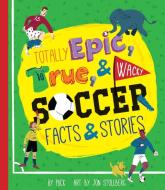 Totally Epic, True & Wacky Soccer Facts & Stories di Puck, Jon Stollberg edito da Duo Press LLC