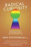 Radical Curiosity: One Man's Search for Cosmic Magic and a Purposeful Life di Ken Dychtwald edito da UNNAMED PR
