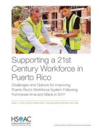 Supporting a 21st Century Workforce in Puerto Rico: Challenges and Options for Improving Puerto Rico's Workforce System Following Hurricanes Irma and di Gabriella C. Gonzalez, Kathryn A. Edwards, Melanie A. Zaber edito da RAND CORP